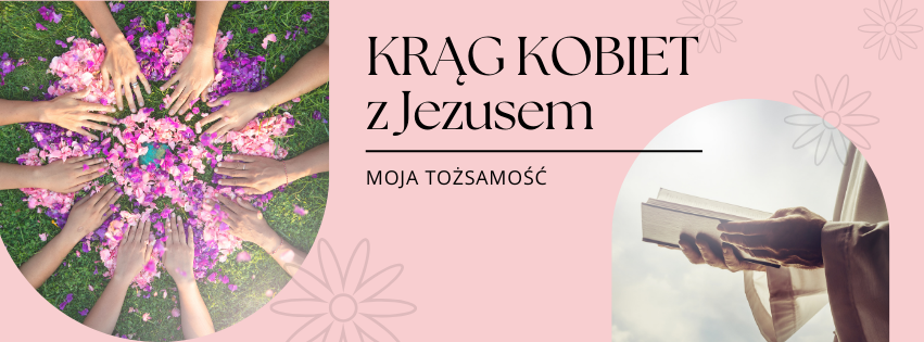 Zapraszamy na grupę rozwojową dla kobiet: Krąg kobiet z Jezusem