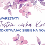 Zapraszamy na warsztaty dla kobiet z rękodziełem: Jestem córką Króla – Odkrywając Siebie na Nowo.