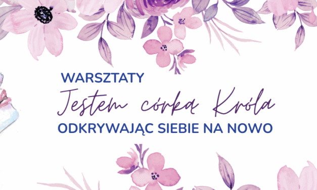 Zapraszamy na warsztaty dla kobiet z rękodziełem: Jestem córką Króla – Odkrywając Siebie na Nowo.