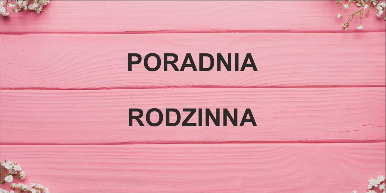 ZAPRASZAMY DO PORADNI RODZINNEJ PO WAKACJACH – od 01.09.2024