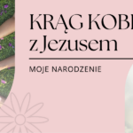 Zapraszamy na Krąg Kobiet z Jezusem i Maryją – „Moje narodzenie” – 15.04.2026
