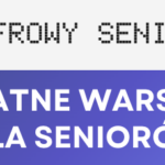 Cyfrowy Senior 3.0 – Bezpłatne, spokojne warsztaty dla osób 60+